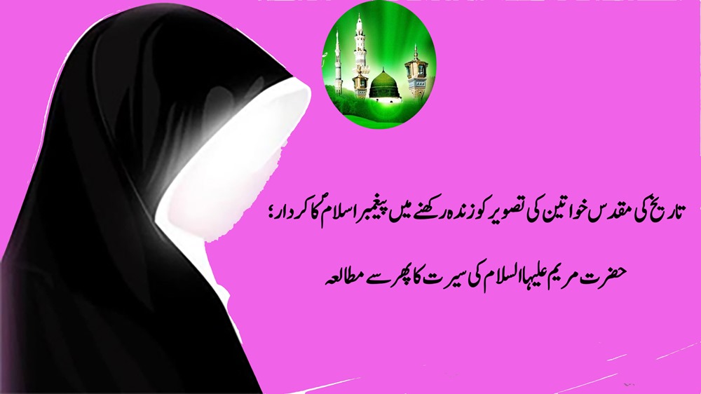 تاریخ کی مقدس خواتین کی تصویر کو زندہ رکھنے میں پیغمبر اسلامؐ کا کردار؛ حضرت مریم علیہا السلام کی سیرت کا پھر سے مطالعہ
